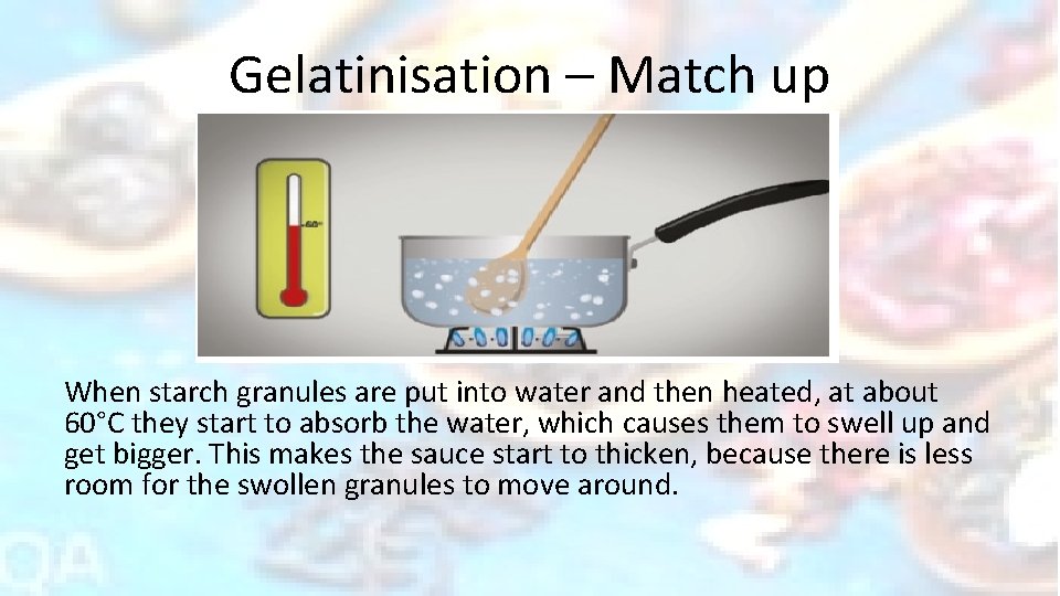 Gelatinisation – Match up When starch granules are put into water and then heated,
