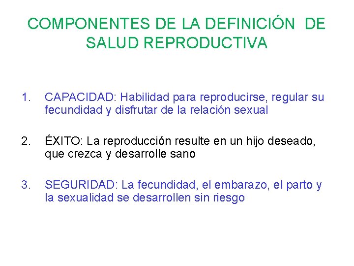 COMPONENTES DE LA DEFINICIÓN DE SALUD REPRODUCTIVA 1. CAPACIDAD: Habilidad para reproducirse, regular su