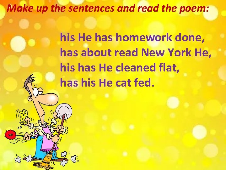 Make up the sentences and read the poem: his He has homework done, has