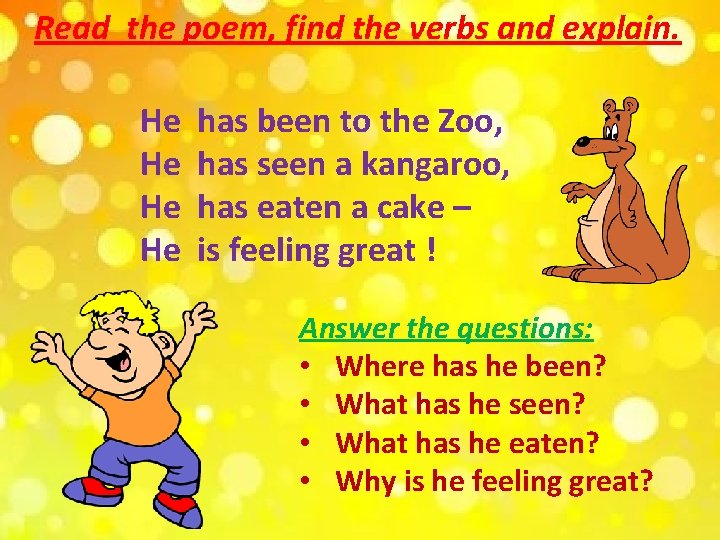 Read the poem, find the verbs and explain. He has been to the Zoo,