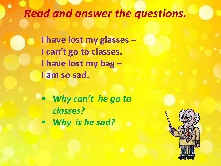 Read answer the questions. I have lost my glasses – I can’t go to