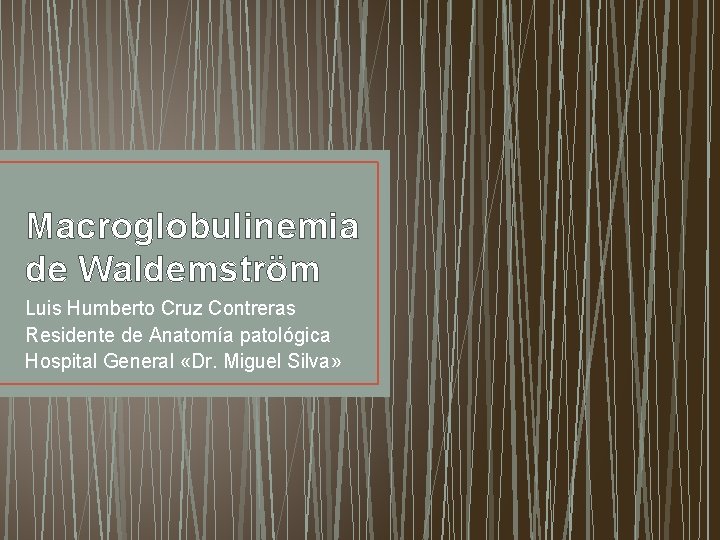 Macroglobulinemia de Waldemström Luis Humberto Cruz Contreras Residente de Anatomía patológica Hospital General «Dr.