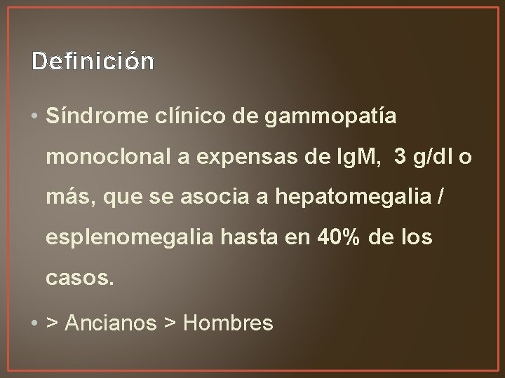 Definición • Síndrome clínico de gammopatía monoclonal a expensas de Ig. M, 3 g/dl