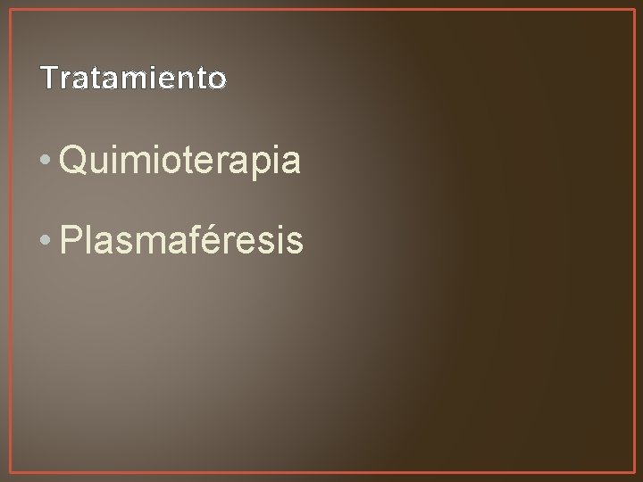 Tratamiento • Quimioterapia • Plasmaféresis 