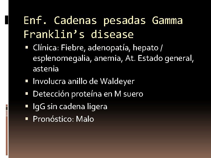 Enf. Cadenas pesadas Gamma Franklin’s disease Clínica: Fiebre, adenopatía, hepato / esplenomegalia, anemia, At.