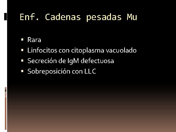 Enf. Cadenas pesadas Mu Rara Linfocitos con citoplasma vacuolado Secreción de Ig. M defectuosa