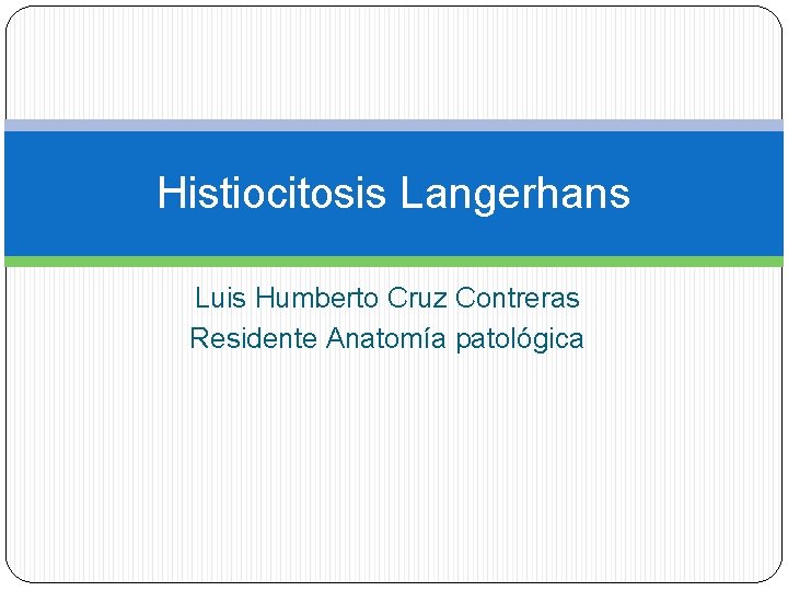 Histiocitosis Langerhans Luis Humberto Cruz Contreras Residente Anatomía patológica 