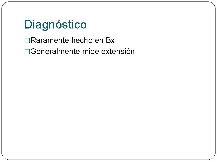 Diagnóstico �Raramente hecho en Bx �Generalmente mide extensión 