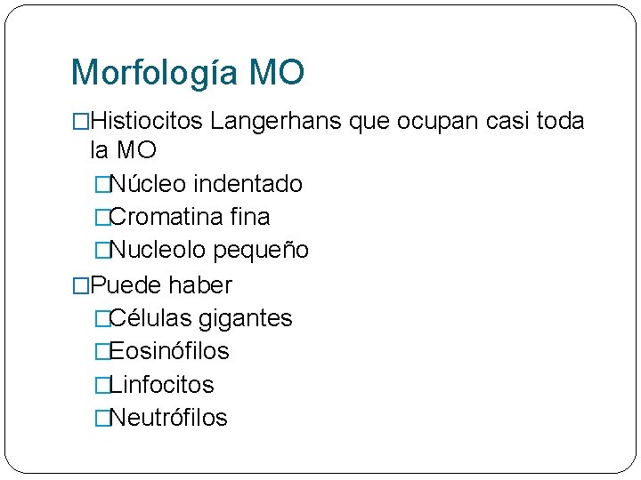 Morfología MO �Histiocitos Langerhans que ocupan casi toda la MO �Núcleo indentado �Cromatina fina