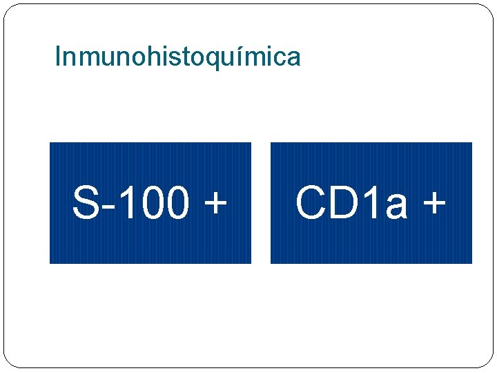 Inmunohistoquímica S-100 + CD 1 a + 