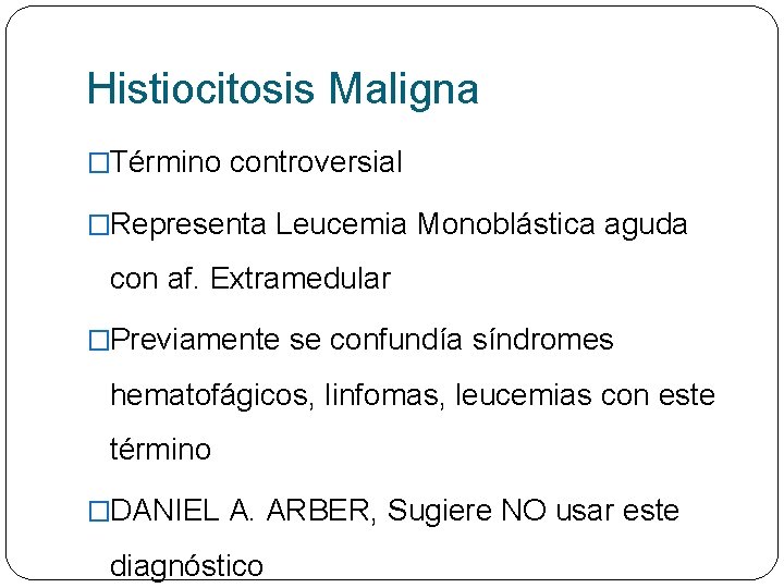 Histiocitosis Maligna �Término controversial �Representa Leucemia Monoblástica aguda con af. Extramedular �Previamente se confundía