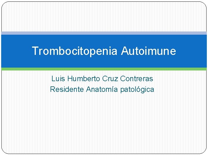 Trombocitopenia Autoimune Luis Humberto Cruz Contreras Residente Anatomía patológica 