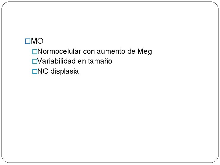 �MO �Normocelular con aumento de Meg �Variabilidad en tamaño �NO displasia 