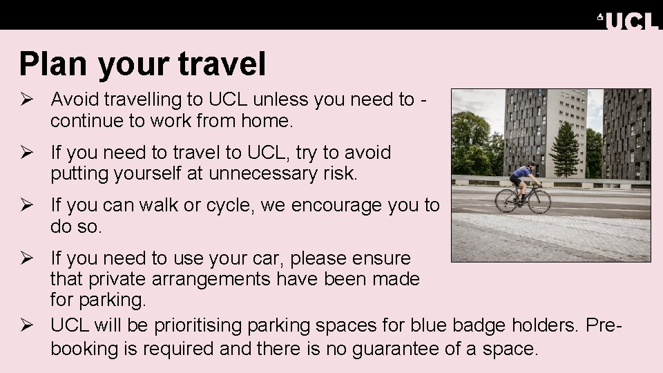 Plan your travel Ø Avoid travelling to UCL unless you need to - continue