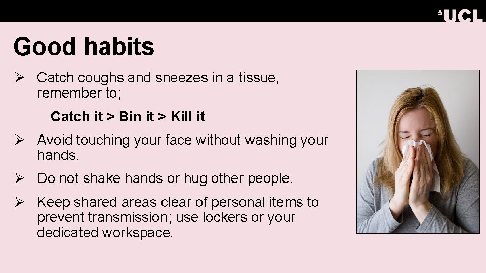 Good habits Ø Catch coughs and sneezes in a tissue, remember to; Catch it