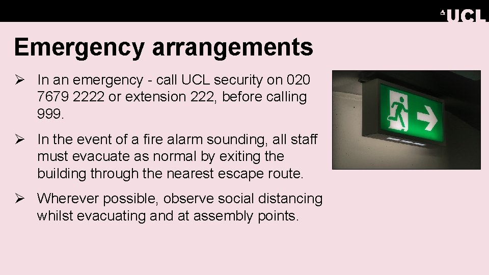 Emergency arrangements Ø In an emergency - call UCL security on 020 7679 2222