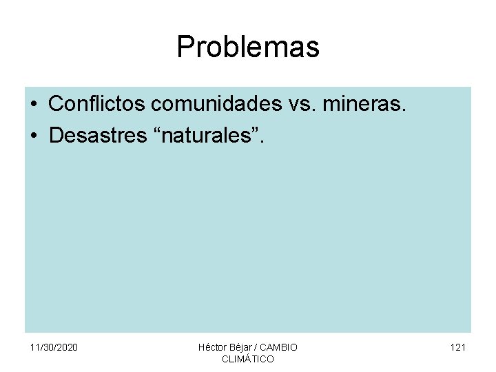 Problemas • Conflictos comunidades vs. mineras. • Desastres “naturales”. 11/30/2020 Héctor Béjar / CAMBIO