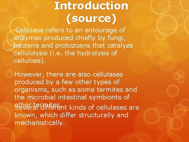 Introduction (source) Cellulase refers to an entourage of enzymes produced chiefly by fungi, bacteria