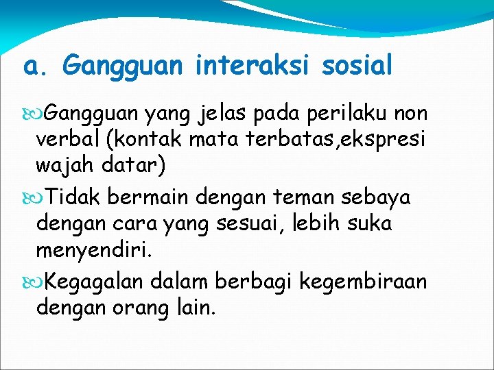 a. Gangguan interaksi sosial Gangguan yang jelas pada perilaku non verbal (kontak mata terbatas,