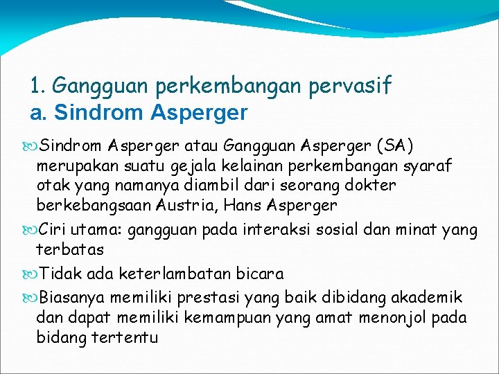 1. Gangguan perkembangan pervasif a. Sindrom Asperger atau Gangguan Asperger (SA) merupakan suatu gejala