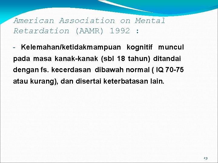 American Association on Mental Retardation (AAMR) 1992 : - Kelemahan/ketidakmampuan kognitif muncul pada masa