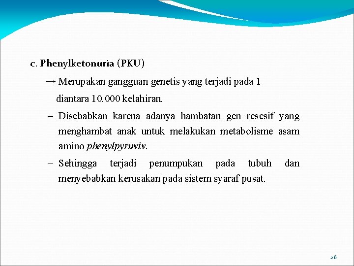 c. Phenylketonuria (PKU) → Merupakan gangguan genetis yang terjadi pada 1 diantara 10. 000