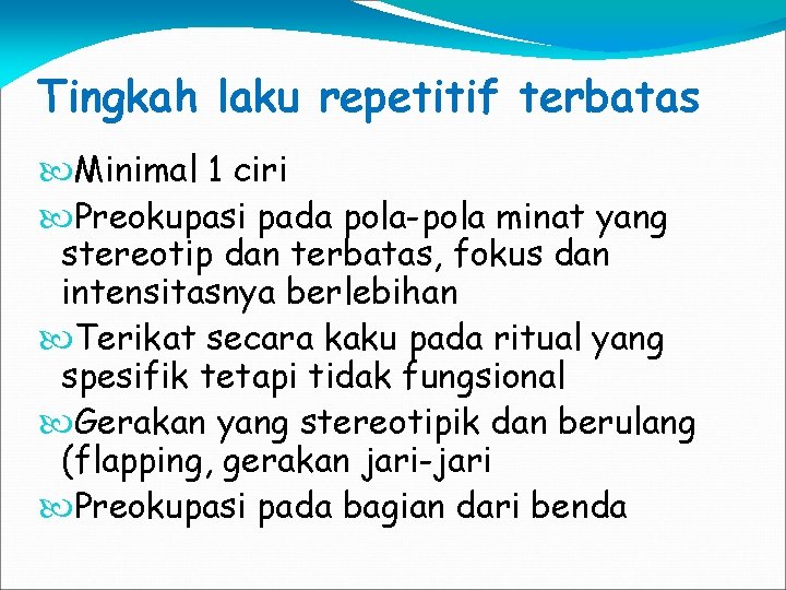 Tingkah laku repetitif terbatas Minimal 1 ciri Preokupasi pada pola-pola minat yang stereotip dan