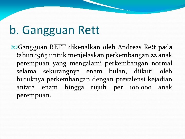 b. Gangguan Rett Gangguan RETT dikenalkan oleh Andreas Rett pada tahun 1965 untuk menjelaskan