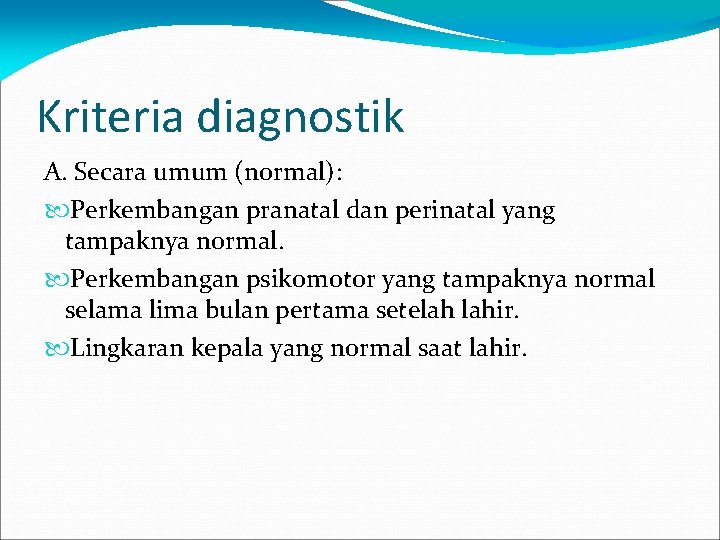 Kriteria diagnostik A. Secara umum (normal): Perkembangan pranatal dan perinatal yang tampaknya normal. Perkembangan