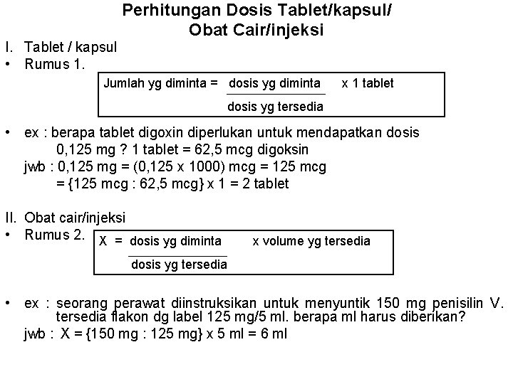 I. Tablet / kapsul • Rumus 1. Perhitungan Dosis Tablet/kapsul/ Obat Cair/injeksi Jumlah yg