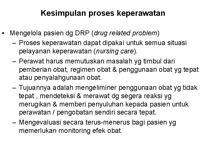 Kesimpulan proses keperawatan • Mengelola pasien dg DRP (drug related problem) – Proses keperawatan