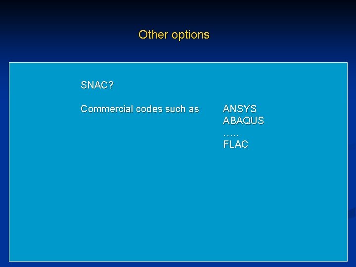 Other options SNAC? Commercial codes such as ANSYS ABAQUS …. . FLAC 