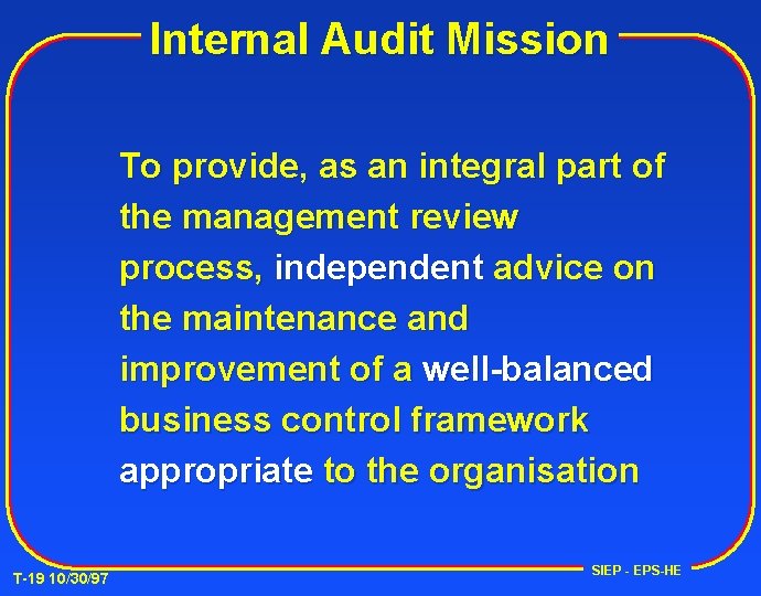 Internal Audit Mission To provide, as an integral part of the management review process,
