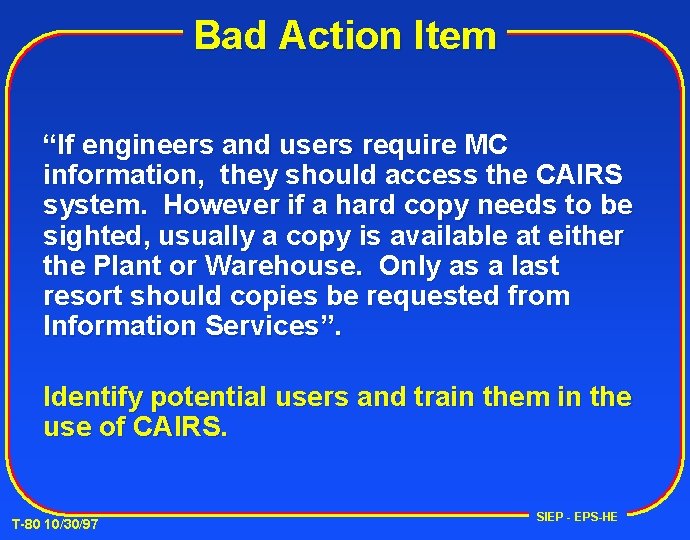 Bad Action Item “If engineers and users require MC information, they should access the