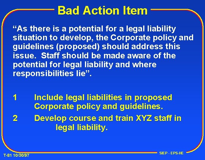 Bad Action Item “As there is a potential for a legal liability situation to
