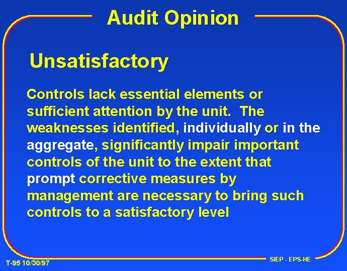 Audit Opinion Unsatisfactory Controls lack essential elements or sufficient attention by the unit. The