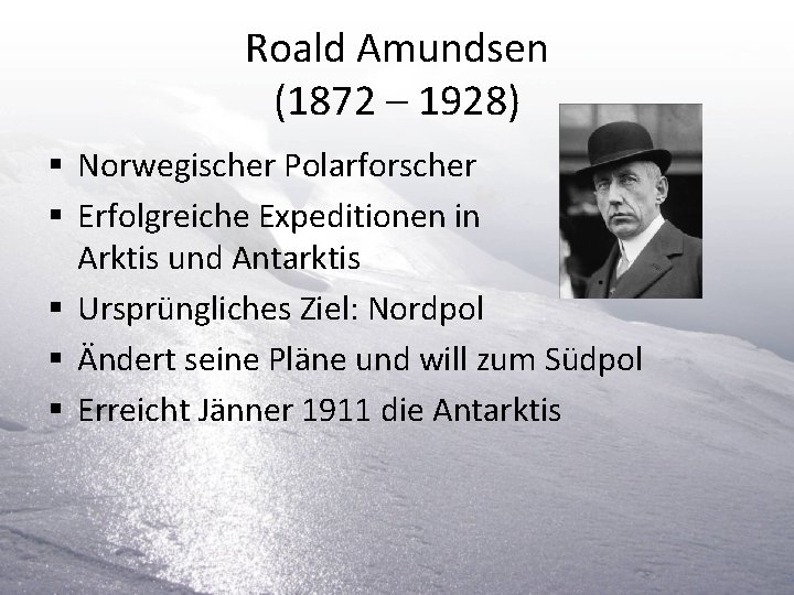 Roald Amundsen (1872 – 1928) § Norwegischer Polarforscher § Erfolgreiche Expeditionen in Arktis und