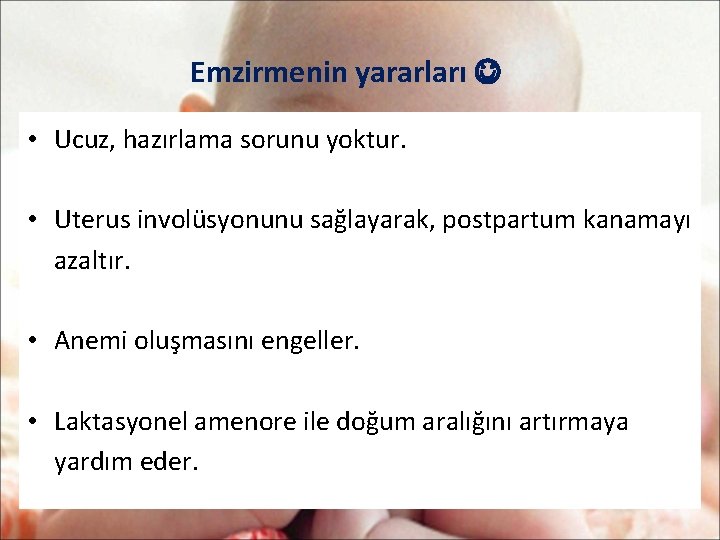 Emzirmenin yararları • Ucuz, hazırlama sorunu yoktur. • Uterus involüsyonunu sağlayarak, postpartum kanamayı azaltır.