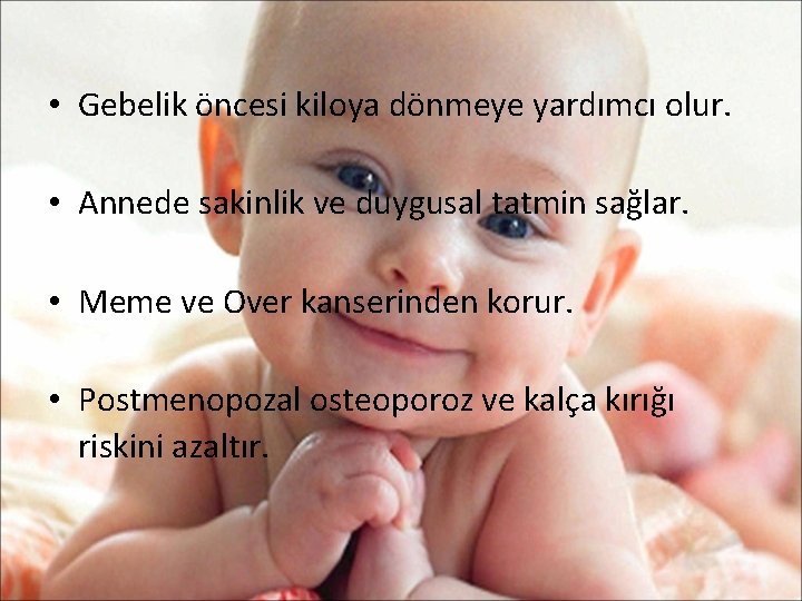  • Gebelik öncesi kiloya dönmeye yardımcı olur. • Annede sakinlik ve duygusal tatmin