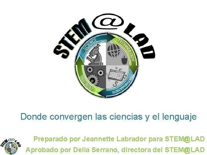 Donde convergen las ciencias y el lenguaje Preparado por Jeannette Labrador para STEM@LAD Aprobado