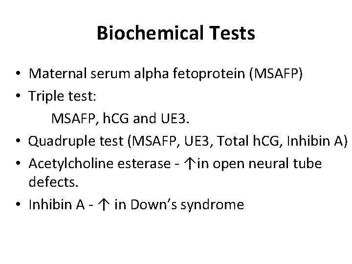 Biochemical Tests • Maternal serum alpha fetoprotein (MSAFP) • Triple test: MSAFP, h. CG