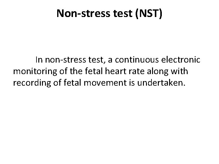 Non-stress test (NST) In non-stress test, a continuous electronic monitoring of the fetal heart