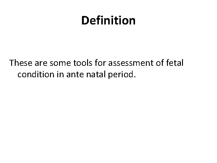 Definition These are some tools for assessment of fetal condition in ante natal period.