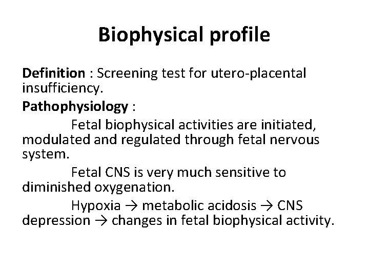 Biophysical profile Definition : Screening test for utero-placental insufficiency. Pathophysiology : Fetal biophysical activities