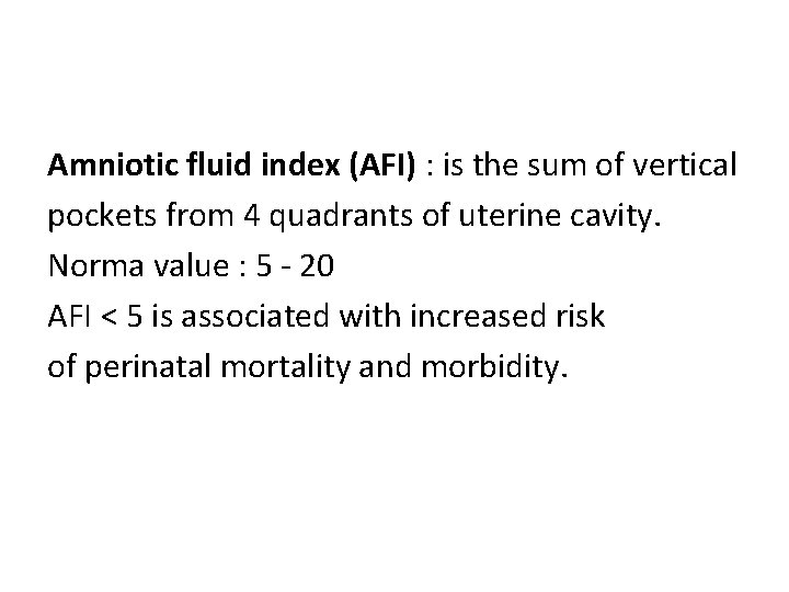 Amniotic fluid index (AFI) : is the sum of vertical pockets from 4 quadrants