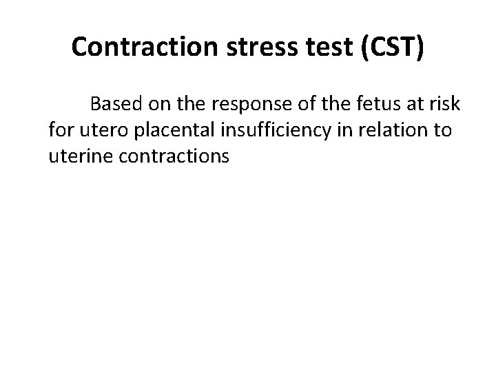 Contraction stress test (CST) Based on the response of the fetus at risk for