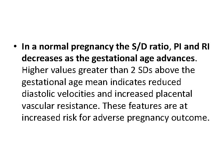  • In a normal pregnancy the S/D ratio, PI and RI decreases as