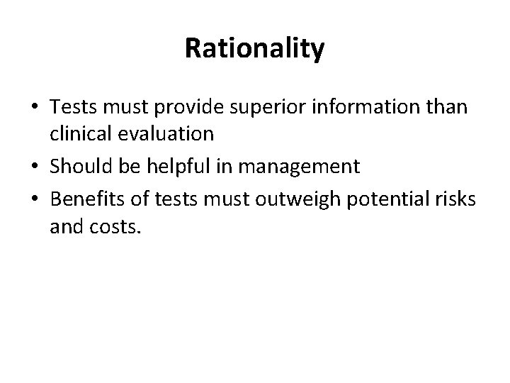 Rationality • Tests must provide superior information than clinical evaluation • Should be helpful