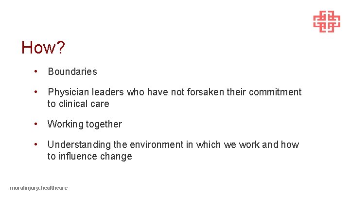 How? • Boundaries • Physician leaders who have not forsaken their commitment to clinical
