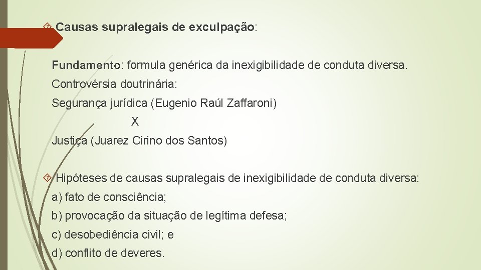 Causas supralegais de exculpação: Fundamento: formula genérica da inexigibilidade de conduta diversa. Controvérsia Causas supralegais de exculpação: Fundamento: formula genérica da inexigibilidade de conduta diversa. Controvérsia